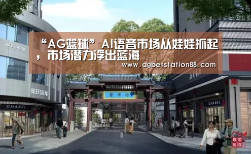 “AG篮球”AI语音市场从娃娃抓起,市场潜力浮出蓝海(图1) AG百家乐
